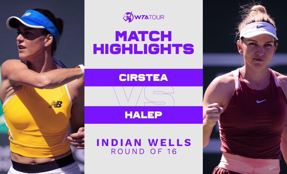 Sorana Cirstea vs. Simona Halep | 2022 Indian Wells Round of 16 | WTA Match Highlights
