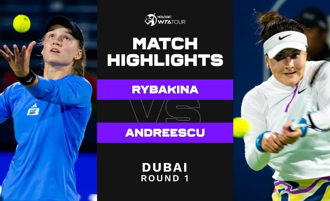 Elena Rybakina vs. Bianca Andreescu | 2023 Dubai Round 1 | WTA Match Highlights