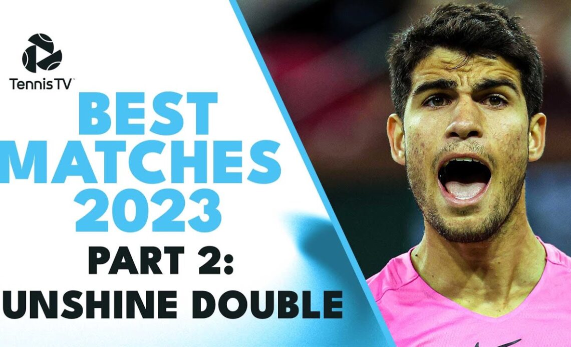 Best ATP Tennis Matches In 2023: Part 2 (Sunshine Double)