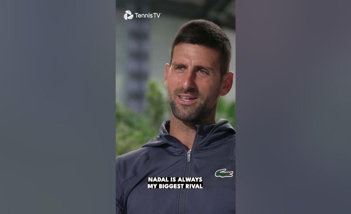 Novak Djokovic: "Nadal Will Always Be My Biggest Rival"