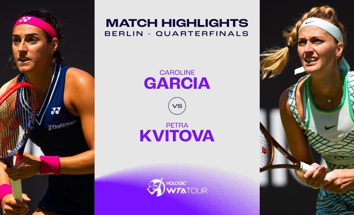 Caroline Garcia vs. Petra Kvitova | 2023 Berlin Quarterfinals | WTA Match Highlights