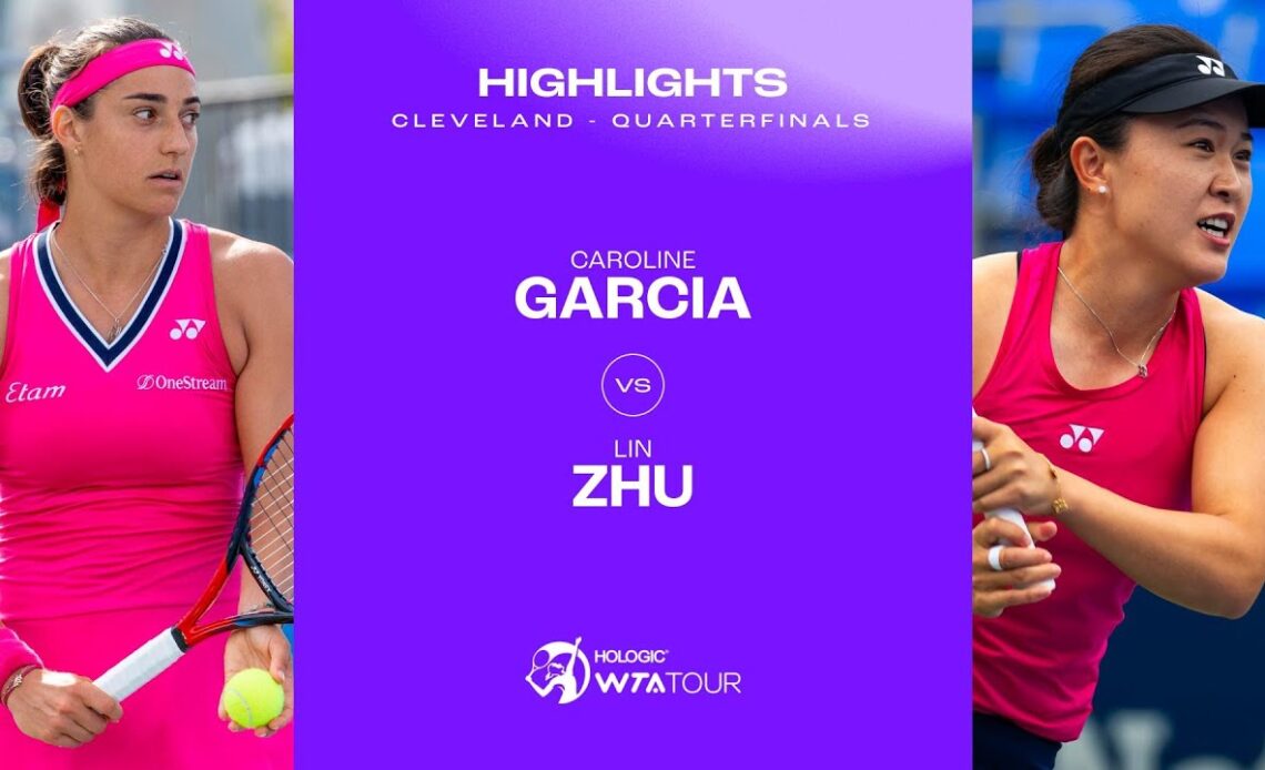 Caroline Garcia vs. Lin Zhu | 2023 Cleveland Quarterfinal | WTA Match Highlights