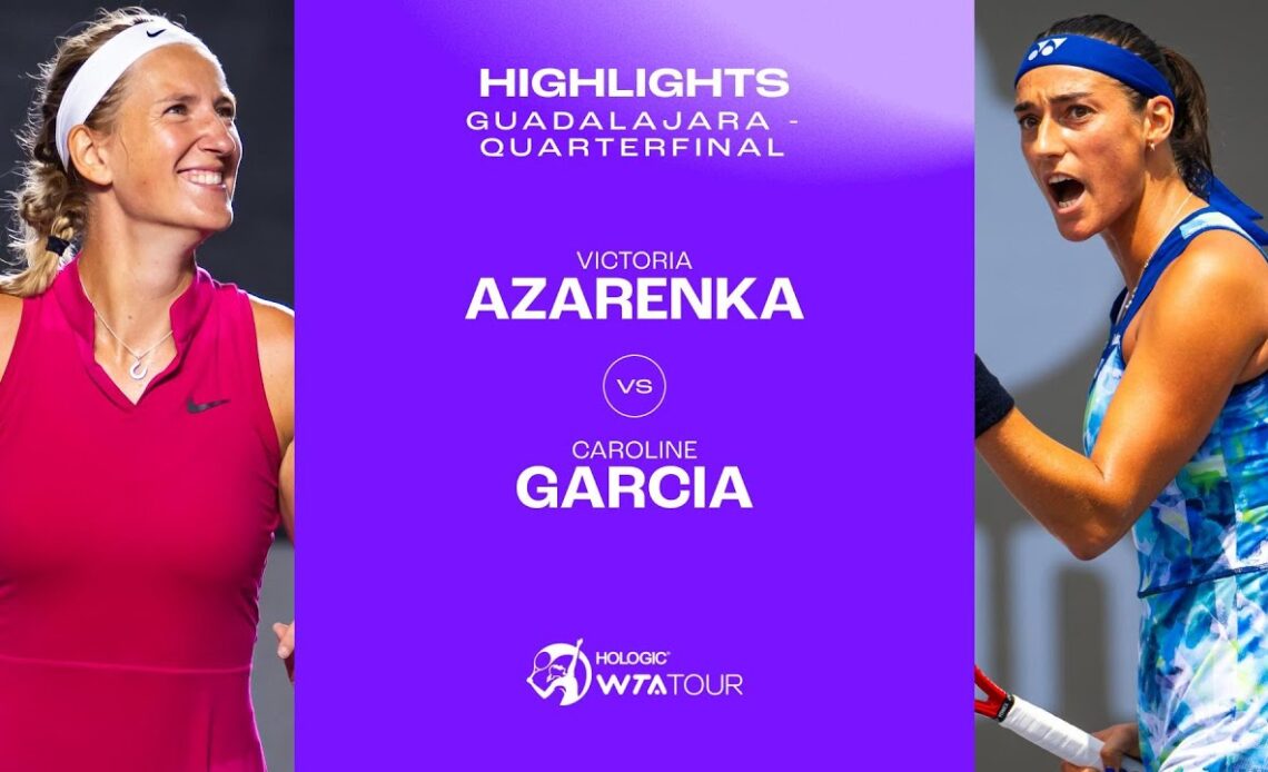 Caroline Garcia vs. Victoria Azarenka | 2023 Guadalajara Quarterfinals | WTA Match Highlights