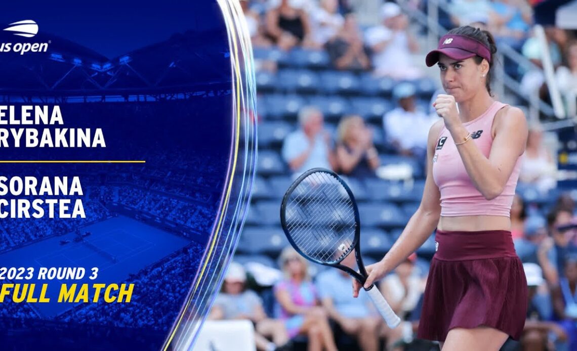 Elena Rybakina vs. Sorana Cirstea Full Match | 2023 US Open Round 3