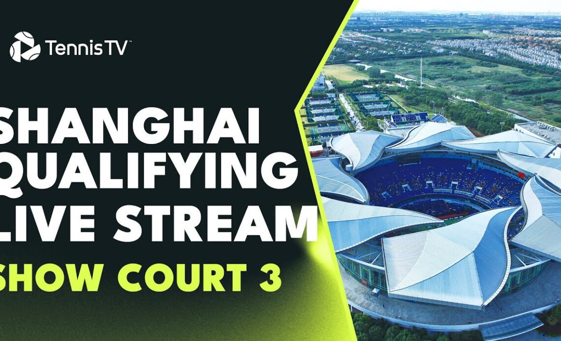 LIVE STREAM: Final Qualifying Round From Show Court 3 | Rolex Shanghai Masters 2023