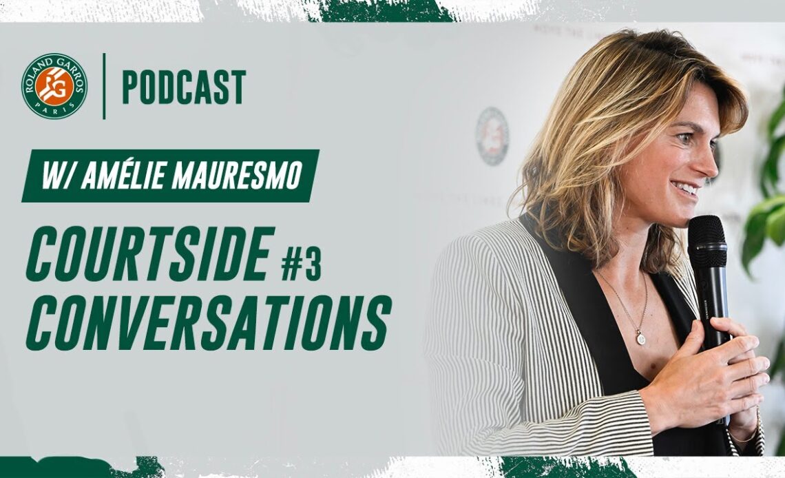 Courtside conversations #3 w/ Amélie Mauresmo | Roland-Garros Podcast